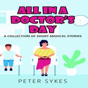 All in a Doctor's Day. A Collection of Short Medical Stories by  Peter Sykes audiobook