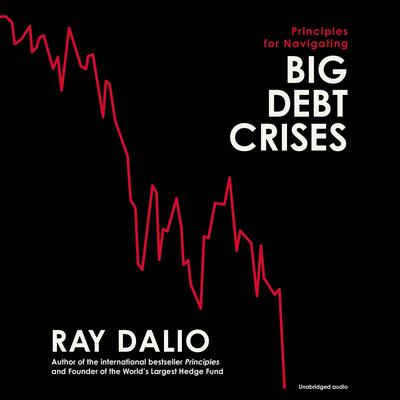 Principles for Navigating Big Debt Crises by Ray Dalio audiobook