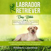 The Labrador Retriever Dog Bible: 2 In 1 by  Kimberly Lawrence audiobook