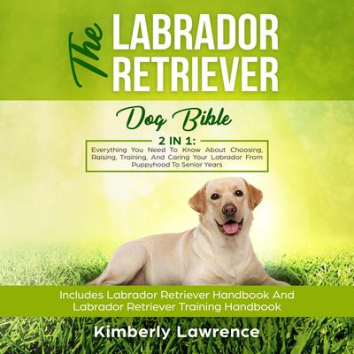 The Labrador Retriever Dog Bible: 2 In 1 by Kimberly Lawrence audiobook