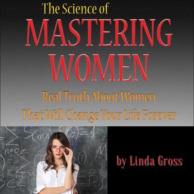 Full: The Science of Mastering Women by Linda Gross audiobook