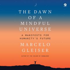 The Dawn of a Mindful Universe by Marcelo Gleiser audiobook