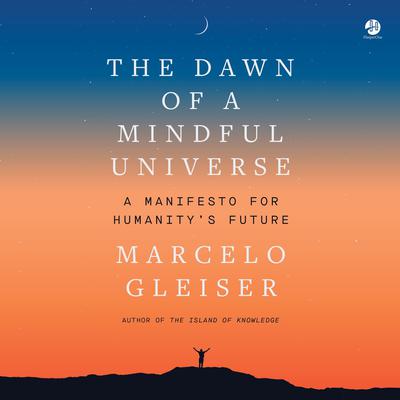 The Dawn of a Mindful Universe by Marcelo Gleiser audiobook