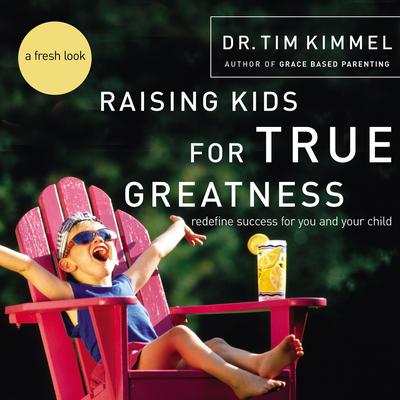 Raising Kids for True Greatness by Dr. Tim Kimmel audiobook