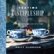 Teatime Discipleship by  Sally Clarkson audiobook