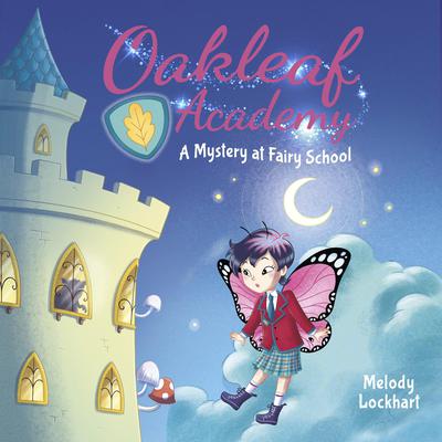 Oakleaf Academy: A Mystery at Fairy School by Melody Lockhart audiobook