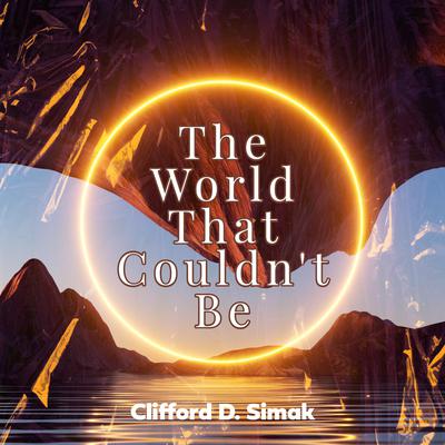 The World That Couldn't Be by Clifford D. Simak audiobook