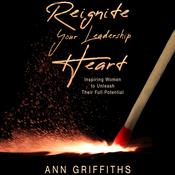 Reignite Your Leadership Heart by  Ann Griffiths audiobook