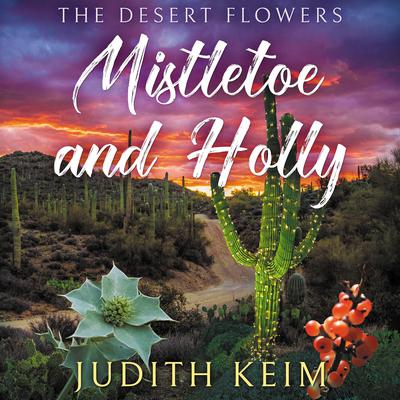 The Desert Flowers - Mistletoe and Holly by Judith Keim audiobook