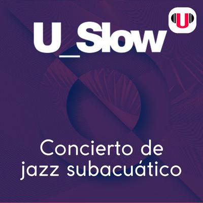 U_SLOW: CONCIERTO DE JAZZ SUBACUÁTICO by ReadingU  audiobook