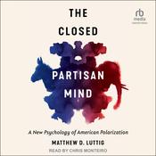 The Closed Partisan Mind by  Matthew D. Luttig audiobook