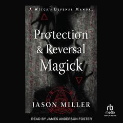 Protection & Reversal Magick (Revised and Updated Edition) by Jason Miller audiobook