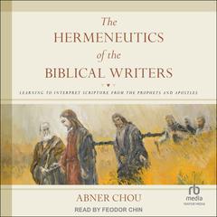 The Hermeneutics of the Biblical Writers by Abner Chou audiobook