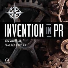 Invention in PR by Adam Ritchie audiobook