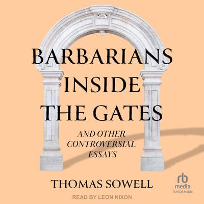 Barbarians inside the Gates and Other Controversial Essays by Thomas Sowell audiobook
