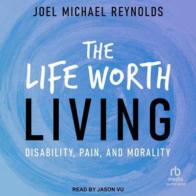 The Life Worth Living by Joel Michael Reynolds audiobook