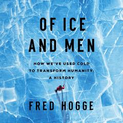 Of Ice and Men by Fred Hogge audiobook