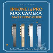 iPhone 14 Pro Max Camera Mastering Guide by  James Nino audiobook
