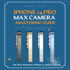 iPhone 14 Pro Max Camera Mastering Guide by James Nino audiobook