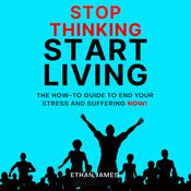 Stop Thinking Start Living by  Ethan James audiobook