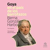 Goya en el país de los garrotazos (Goya in the Land of Garrotes) by  Berna Gonzalez Harbour audiobook