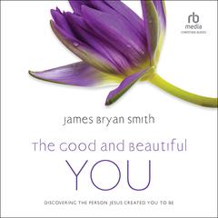The Good and Beautiful You by James Bryan Smith audiobook