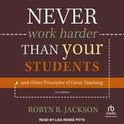 Never Work Harder Than Your Students and Other Principles of Great Teaching, 2nd Edition by  Robyn R. Jackson audiobook
