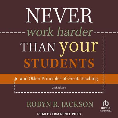 Never Work Harder Than Your Students and Other Principles of Great Teaching, 2nd Edition by Robyn R. Jackson audiobook