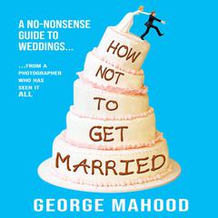 How Not to Get Married by George Mahood audiobook