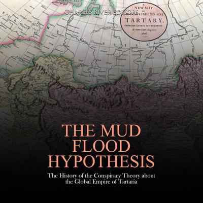 The Mud Flood Hypothesis: The History of the Conspiracy Theory about the Global Empire of Tartaria by Charles River Editors audiobook