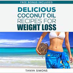 60 Most Delicious Coconut Oil Recipes and Amazing Health Benefit For Perfect Weight Loss by Tanya Simons audiobook