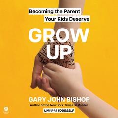Grow Up by Gary John Bishop audiobook