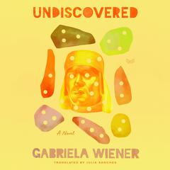 Undiscovered by Gabriela Wiener audiobook