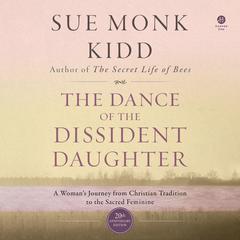 The Dance of the Dissident Daughter by Sue Monk Kidd audiobook