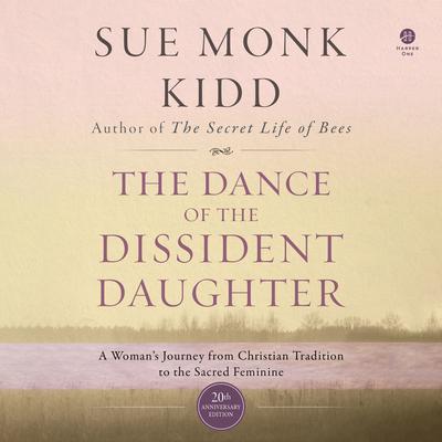 The Dance of the Dissident Daughter by Sue Monk Kidd audiobook