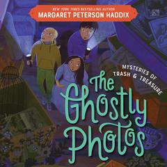 Mysteries of Trash and Treasure: The Ghostly Photos by Margaret Peterson Haddix audiobook
