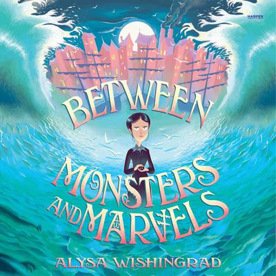 Between Monsters and Marvels by Alysa Wishingrad audiobook