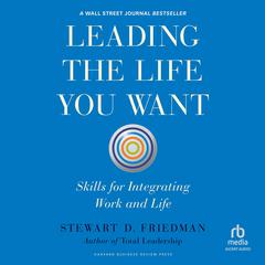 Leading the Life You Want by Stewart D. Friedman audiobook