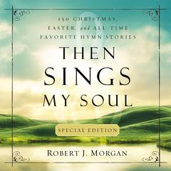 Then Sings My Soul Special Edition by Robert J. Morgan audiobook