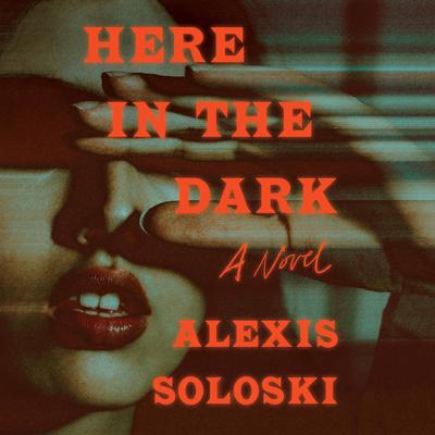 Here in the Dark by Alexis Soloski audiobook