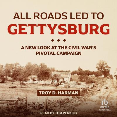 All Roads Led to Gettysburg by Troy D. Harman audiobook
