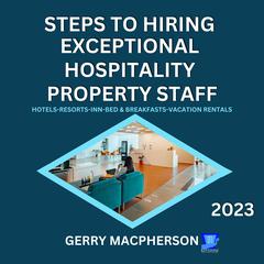 Steps To Hire Exceptional Hospitality Property Staff-2023 by Gerry MacPherson audiobook