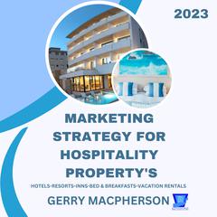 Marketing Strategy for Hospitality Property’s - 2023 by Gerry MacPherson audiobook