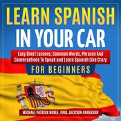 LEARN SPANISH IN YOUR CAR FOR BEGINNERS by  Michael Noble audiobook