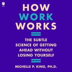 How Work Works by Michelle P. King audiobook