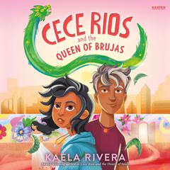 Cece Rios and the Queen of Brujas by Kaela Rivera audiobook