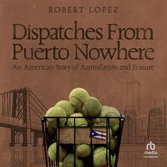 Dispatches From Puerto Nowhere by Robert Lopez audiobook