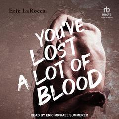 You've Lost a Lot of Blood by Eric LaRocca audiobook