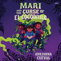 Mari and the Curse of El Cocodrilo by Adrianna Cuevas audiobook