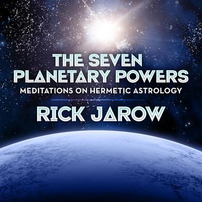 The Seven Planetary Powers - Meditations on Hermetic Astrology with Rick Jarow by Rick Jarow audiobook